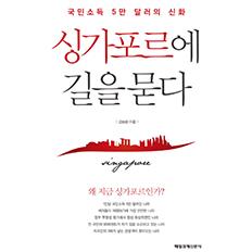 싱가포르에 길을 묻다 - 국민소득 5만 달러의 신화